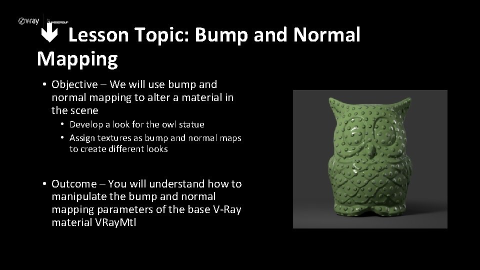  Lesson Topic: Bump and Normal Mapping • Objective – We will use bump
