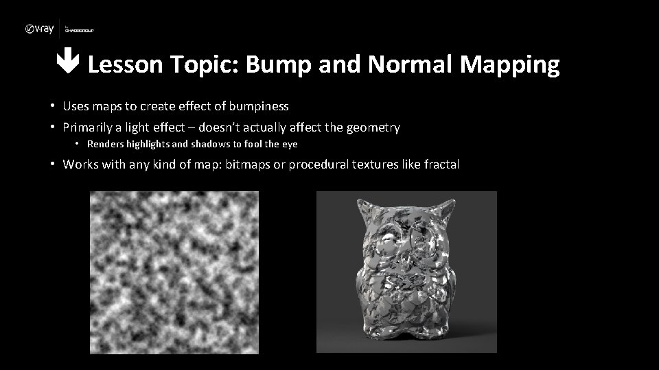  Lesson Topic: Bump and Normal Mapping • Uses maps to create effect of