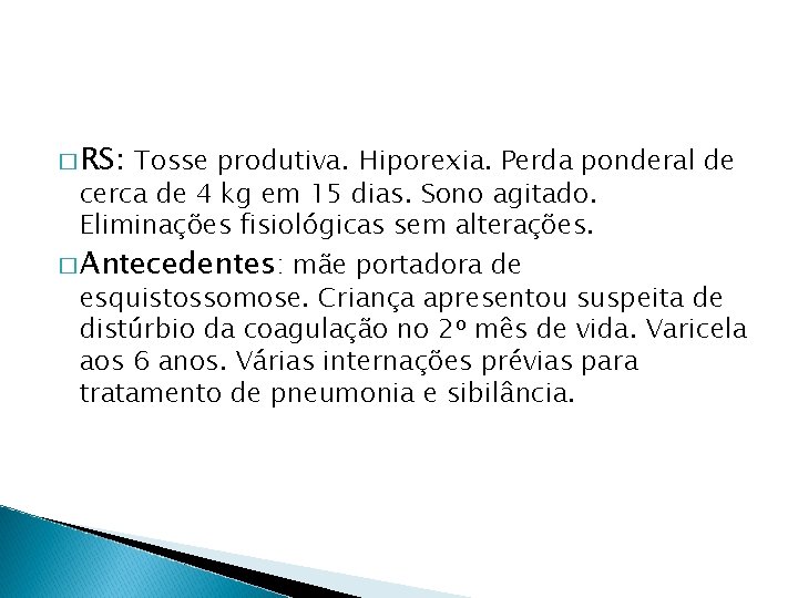 � RS: Tosse produtiva. Hiporexia. Perda ponderal de cerca de 4 kg em 15