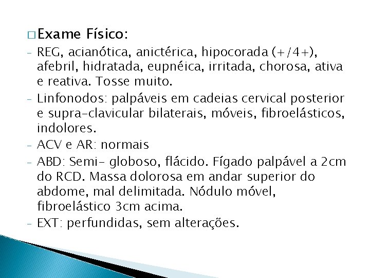 � Exame - - Físico: REG, acianótica, anictérica, hipocorada (+/4+), afebril, hidratada, eupnéica, irritada,