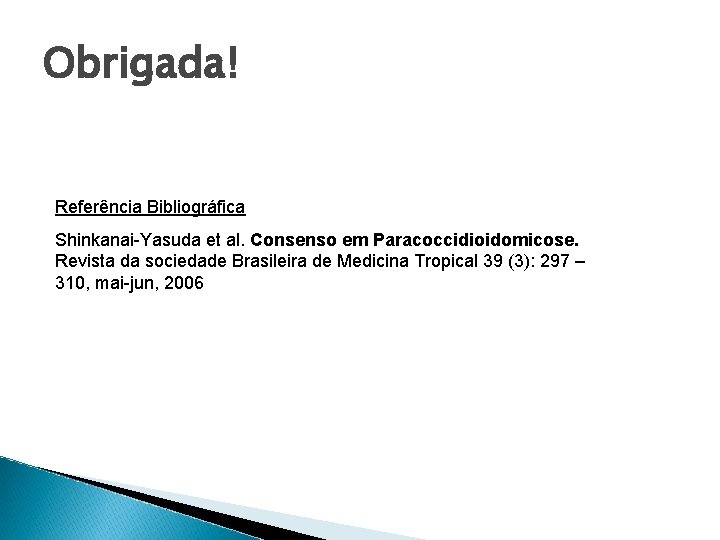 Obrigada! Referência Bibliográfica Shinkanai-Yasuda et al. Consenso em Paracoccidioidomicose. Revista da sociedade Brasileira de