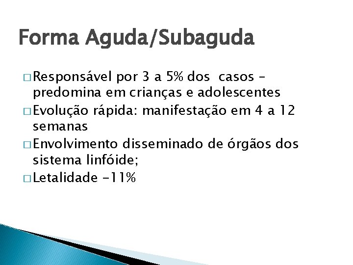 Forma Aguda/Subaguda � Responsável por 3 a 5% dos casos – predomina em crianças