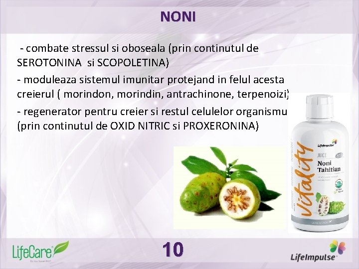 NONI - combate stressul si oboseala (prin continutul de SEROTONINA si SCOPOLETINA) - moduleaza