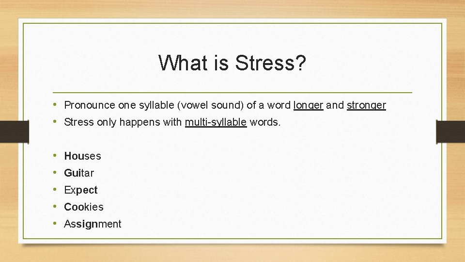 What is Stress? • Pronounce one syllable (vowel sound) of a word longer and