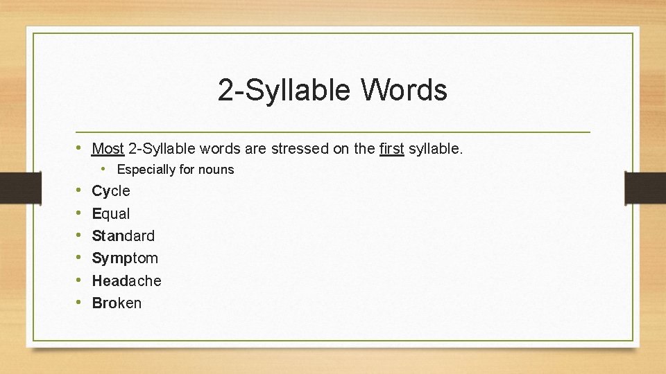 2 -Syllable Words • Most 2 -Syllable words are stressed on the first syllable.