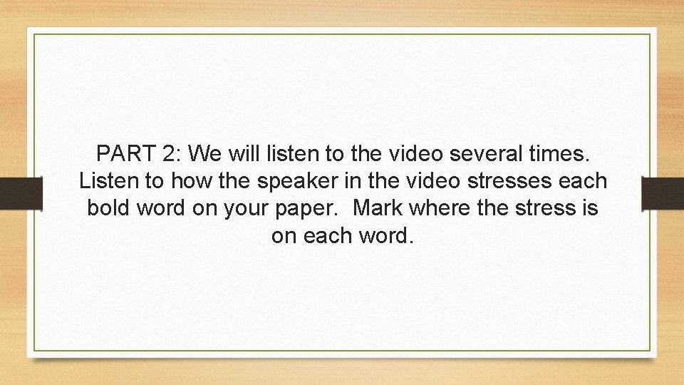 PART 2: We will listen to the video several times. Listen to how the