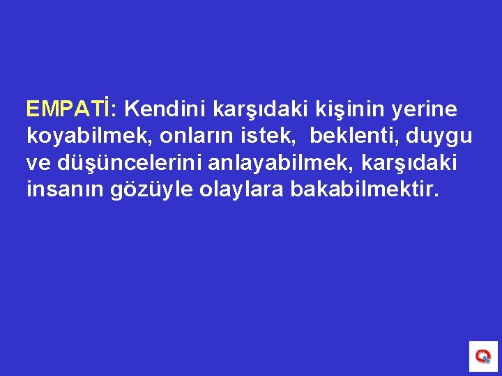 EMPATİ: Kendini karşıdaki kişinin yerine koyabilmek, onların istek, beklenti, duygu ve düşüncelerini anlayabilmek, karşıdaki