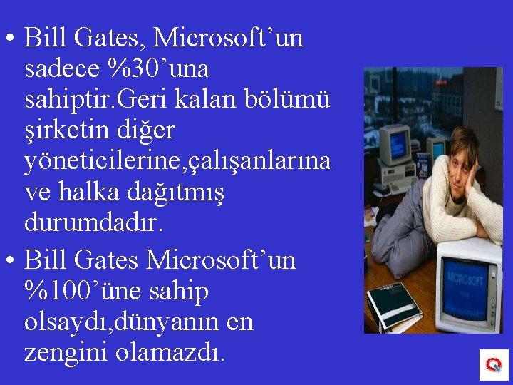  • Bill Gates, Microsoft’un sadece %30’una sahiptir. Geri kalan bölümü şirketin diğer yöneticilerine,
