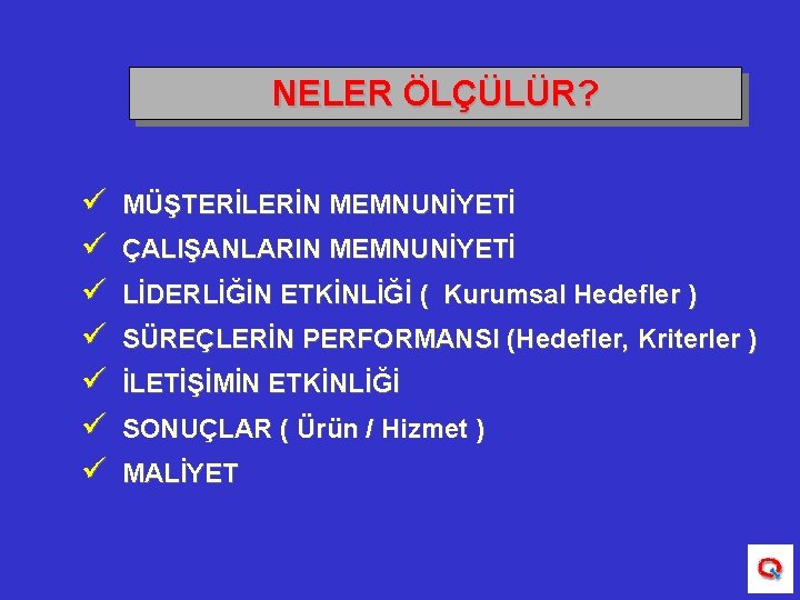 NELER ÖLÇÜLÜR? ü ü ü ü MÜŞTERİLERİN MEMNUNİYETİ ÇALIŞANLARIN MEMNUNİYETİ LİDERLİĞİN ETKİNLİĞİ ( Kurumsal