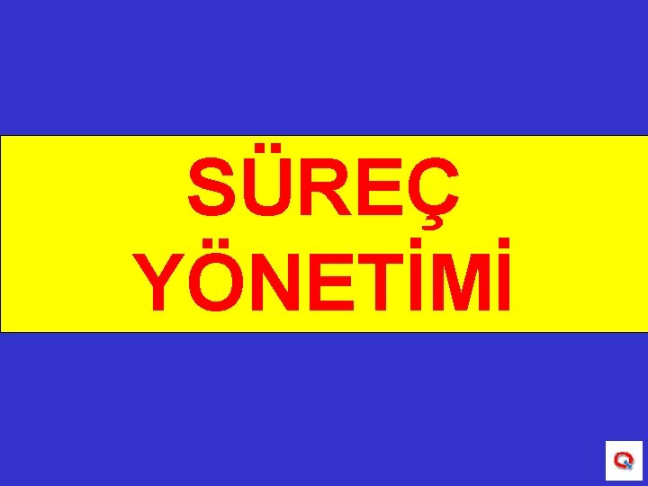 SÜREÇ YÖNETİMİ 