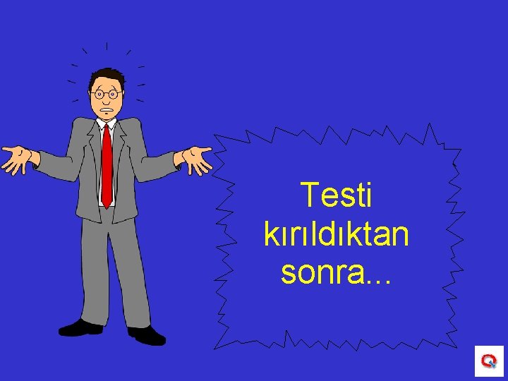 Testi kırıldıktan sonra. . . 