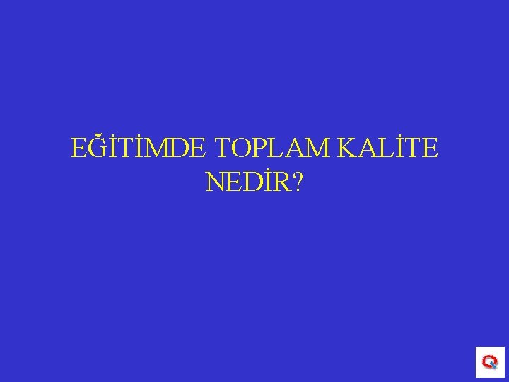 EĞİTİMDE TOPLAM KALİTE NEDİR? 