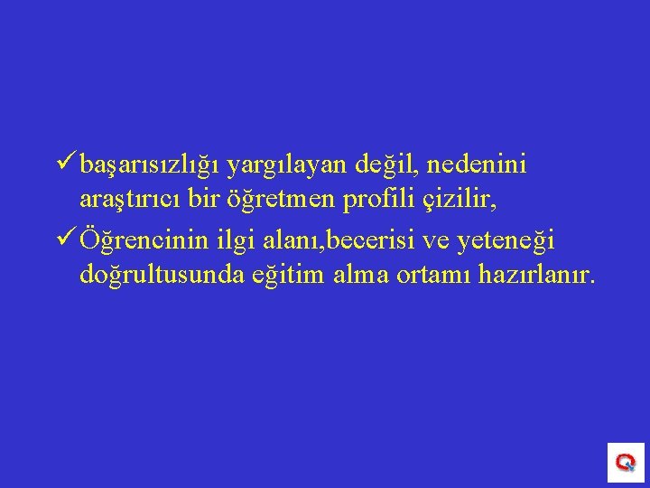 ü başarısızlığı yargılayan değil, nedenini araştırıcı bir öğretmen profili çizilir, ü Öğrencinin ilgi alanı,