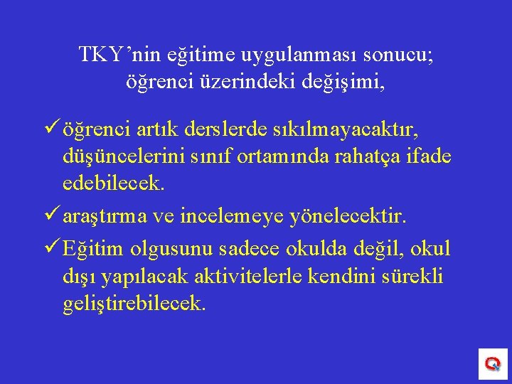 TKY’nin eğitime uygulanması sonucu; öğrenci üzerindeki değişimi, ü öğrenci artık derslerde sıkılmayacaktır, düşüncelerini sınıf