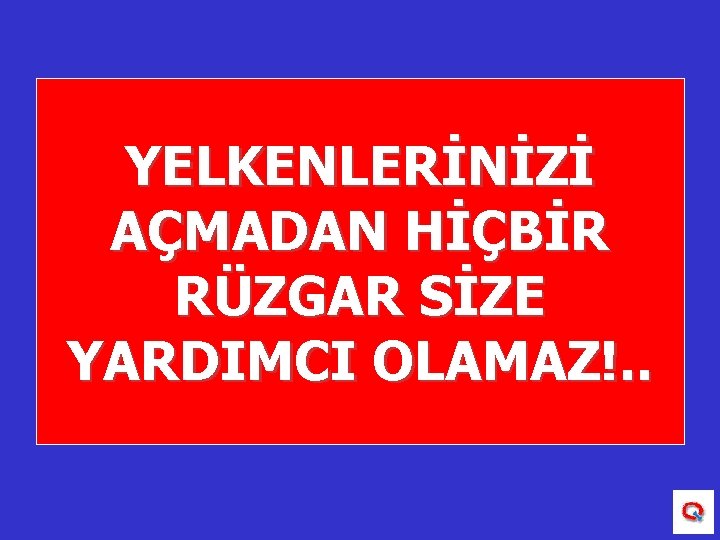 YELKENLERİNİZİ AÇMADAN HİÇBİR RÜZGAR SİZE YARDIMCI OLAMAZ!. . 