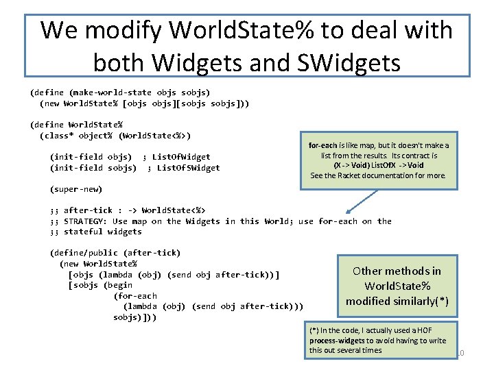 We modify World. State% to deal with both Widgets and SWidgets (define (make-world-state objs