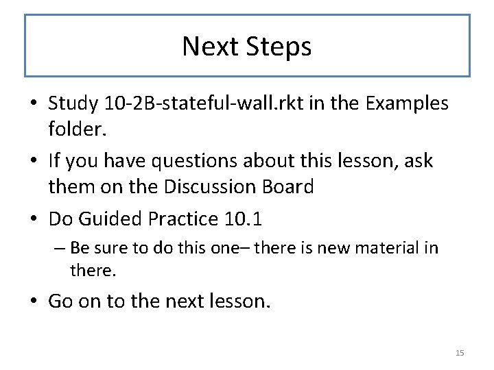 Next Steps • Study 10 -2 B-stateful-wall. rkt in the Examples folder. • If