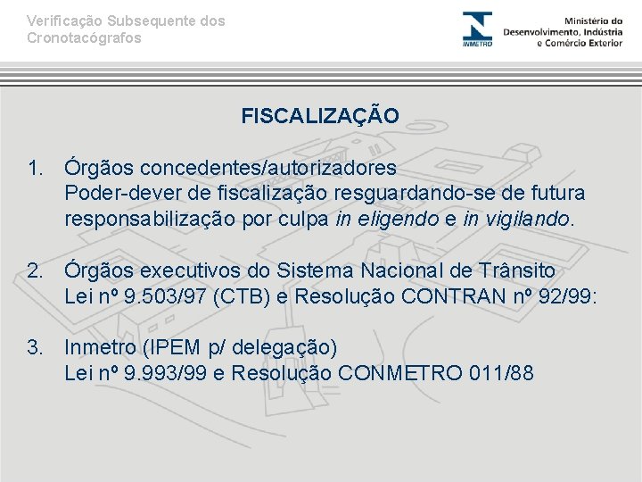 Verificação Subsequente dos Cronotacógrafos FISCALIZAÇÃO 1. Órgãos concedentes/autorizadores Poder-dever de fiscalização resguardando-se de futura