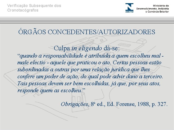 Verificação Subsequente dos Cronotacógrafos ÓRGÃOS CONCEDENTES/AUTORIZADORES Culpa in eligendo dá-se: “quando a responsabilidade é