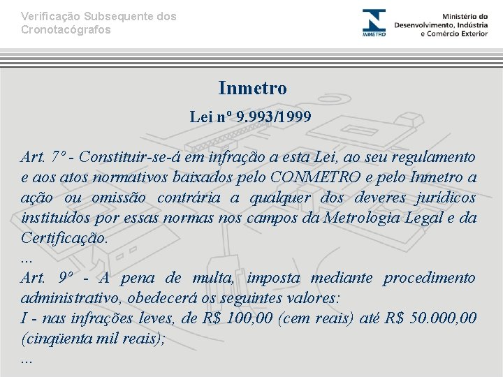 Verificação Subsequente dos Cronotacógrafos Inmetro Lei nº 9. 993/1999 Art. 7º - Constituir-se-á em