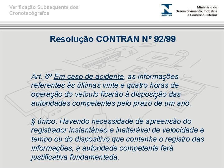 Verificação Subsequente dos Cronotacógrafos Resolução CONTRAN Nº 92/99 Art. 6º Em caso de acidente,