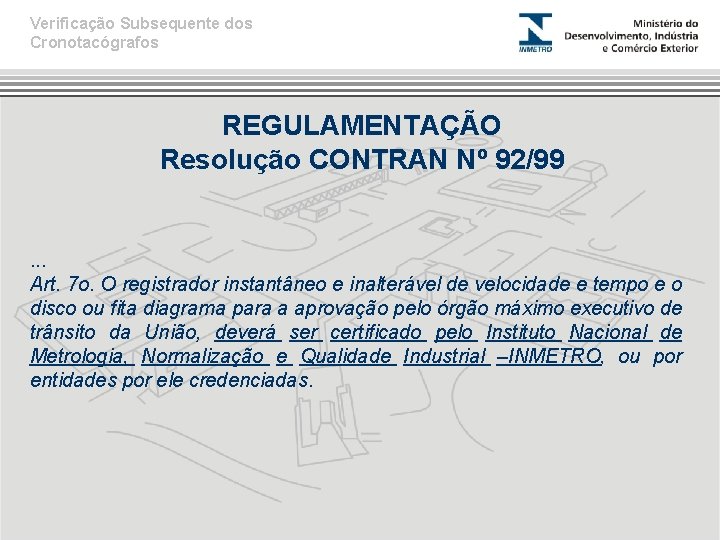 Verificação Subsequente dos Cronotacógrafos REGULAMENTAÇÃO Resolução CONTRAN Nº 92/99 . . . Art. 7