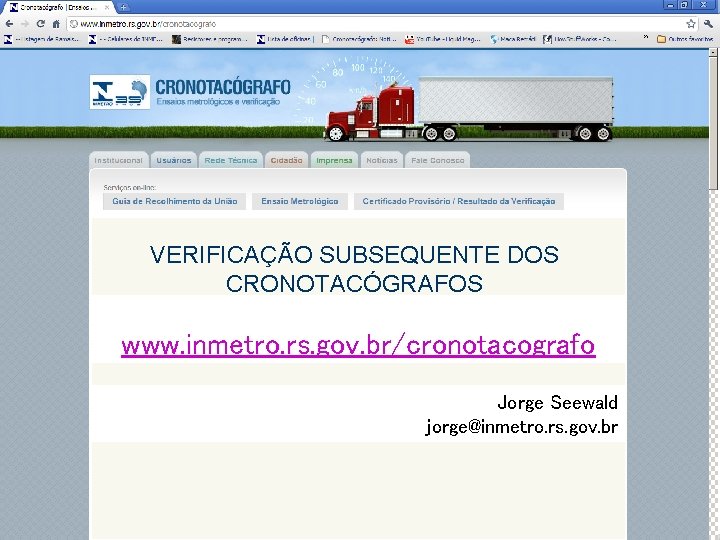 VERIFICAÇÃO SUBSEQUENTE DOS CRONOTACÓGRAFOS www. inmetro. rs. gov. br/cronotacografo Jorge Seewald jorge@inmetro. rs. gov.