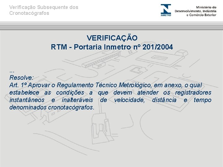 Verificação Subsequente dos Cronotacógrafos VERIFICAÇÃO RTM - Portaria Inmetro nº 201/2004. . . Resolve: