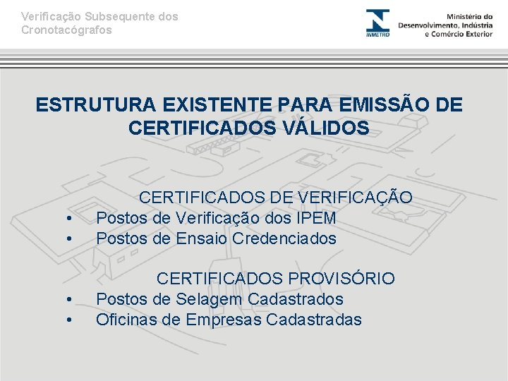 Verificação Subsequente dos Cronotacógrafos ESTRUTURA EXISTENTE PARA EMISSÃO DE CERTIFICADOS VÁLIDOS • • CERTIFICADOS