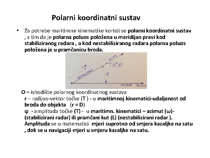 Polarni koordinatni sustav • Za potrebe maritimne kinematike koristi se polarni koordinatni sustav ,