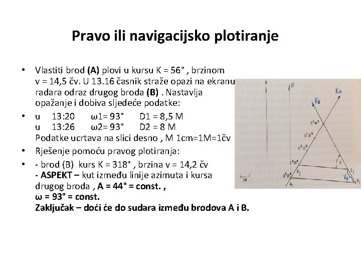 Pravo ili navigacijsko plotiranje • Vlastiti brod (A) plovi u kursu K = 56°