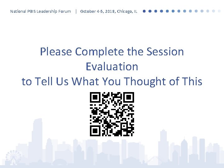 National PBIS Leadership Forum | October 4 -5, 2018, Chicago, IL Please Complete the