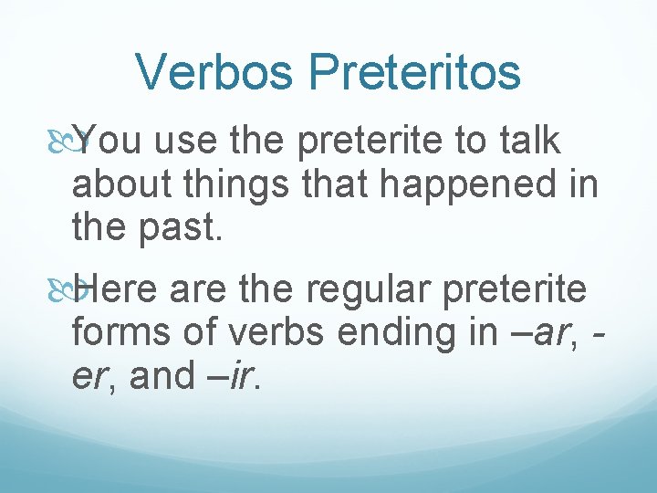 Verbos Preteritos You use the preterite to talk about things that happened in the