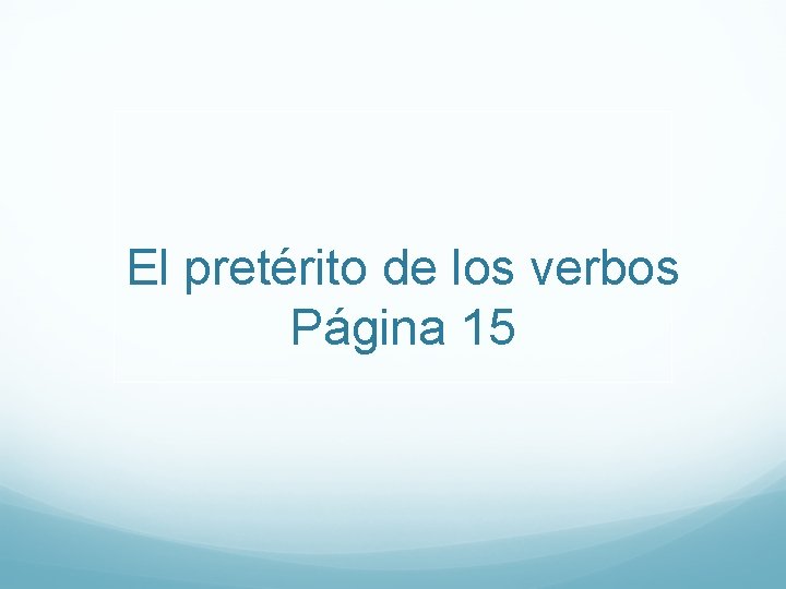 El pretérito de los verbos Página 15 