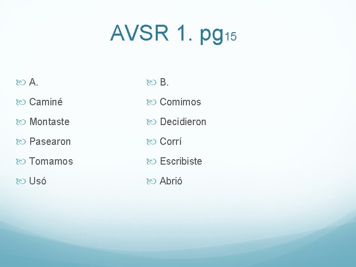 AVSR 1. pg 15 A. B. Caminé Comimos Montaste Decidieron Pasearon Corrí Tomamos Escribiste