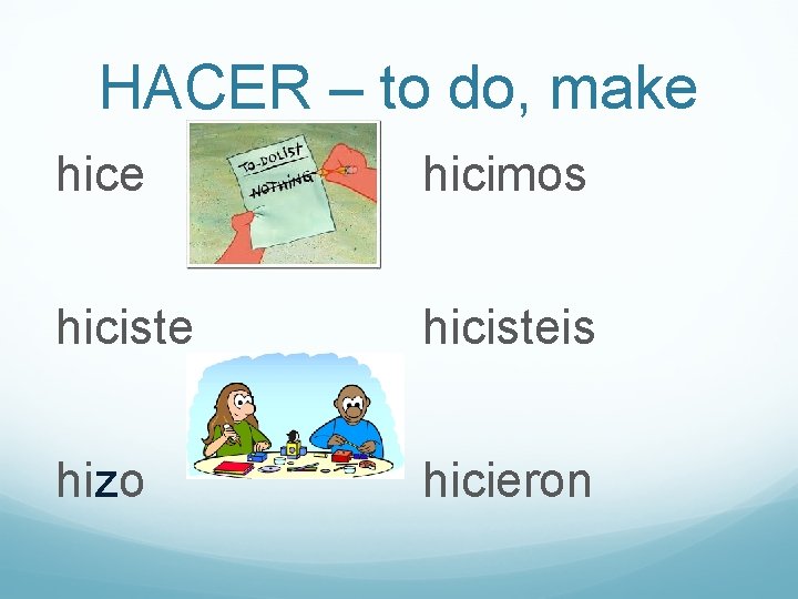 HACER – to do, make hicimos hicisteis hizo hicieron 