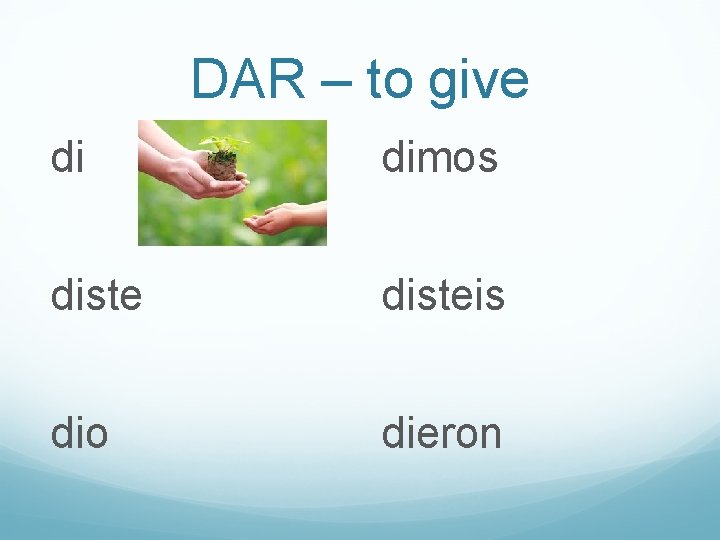 DAR – to give di dimos disteis dio dieron 