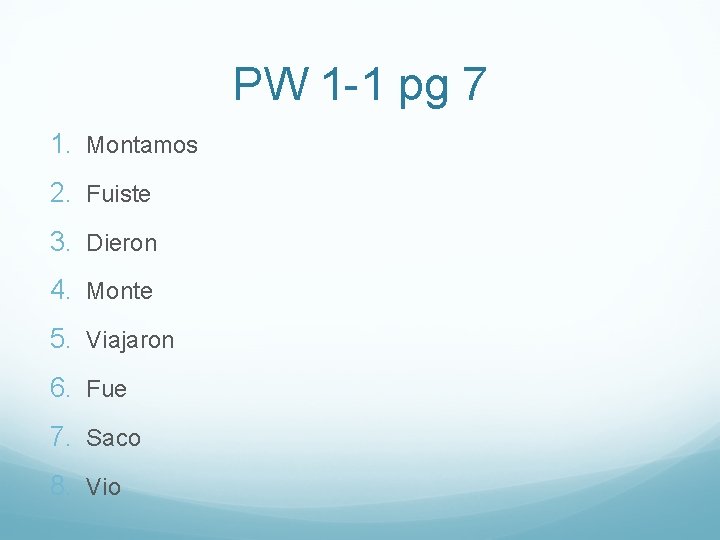 PW 1 -1 pg 7 1. Montamos 2. Fuiste 3. Dieron 4. Monte 5.