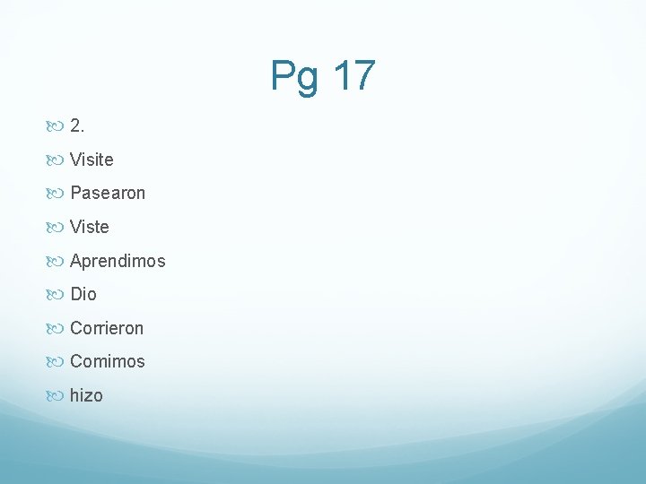 Pg 17 2. Visite Pasearon Viste Aprendimos Dio Corrieron Comimos hizo 