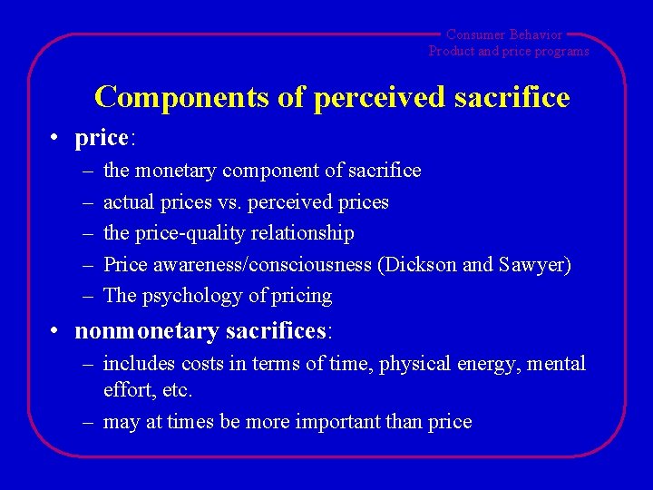 Consumer Behavior Product and price programs Components of perceived sacrifice • price: – –