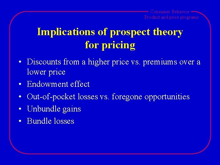 Consumer Behavior Product and price programs Implications of prospect theory for pricing • Discounts