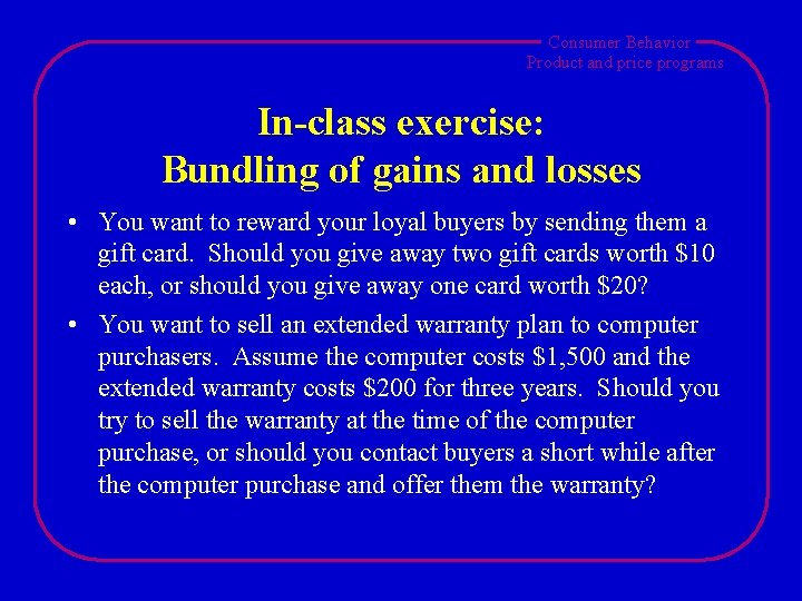 Consumer Behavior Product and price programs In-class exercise: Bundling of gains and losses •