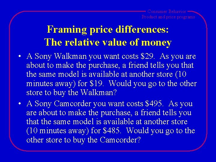 Consumer Behavior Product and price programs Framing price differences: The relative value of money