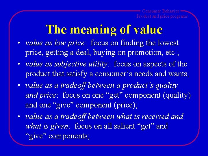 Consumer Behavior Product and price programs The meaning of value • value as low