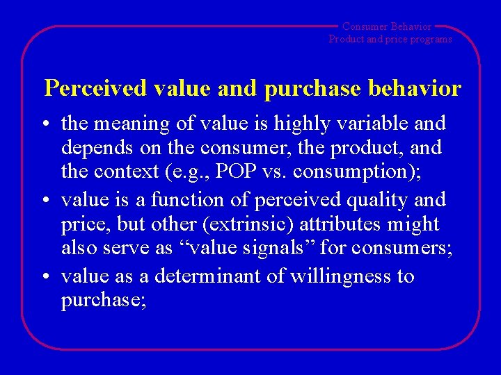 Consumer Behavior Product and price programs Perceived value and purchase behavior • the meaning
