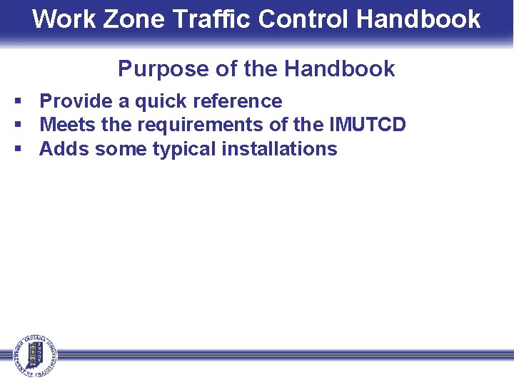 Work Zone Traffic Control Handbook Purpose of the Handbook § Provide a quick reference