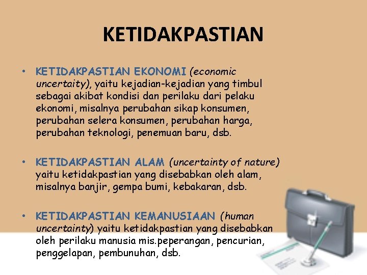 KETIDAKPASTIAN • KETIDAKPASTIAN EKONOMI (economic uncertaity), yaitu kejadian-kejadian yang timbul sebagai akibat kondisi dan