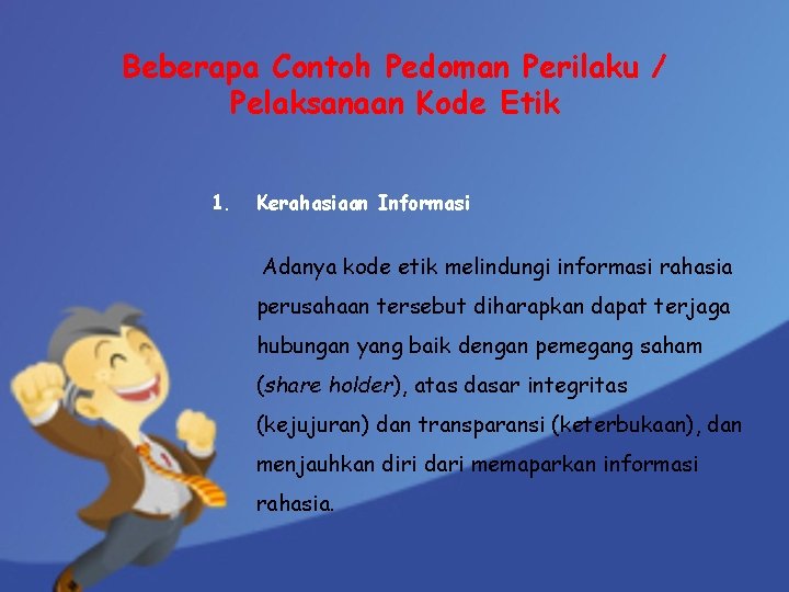 Beberapa Contoh Pedoman Perilaku / Pelaksanaan Kode Etik 1. Kerahasiaan Informasi Adanya kode etik