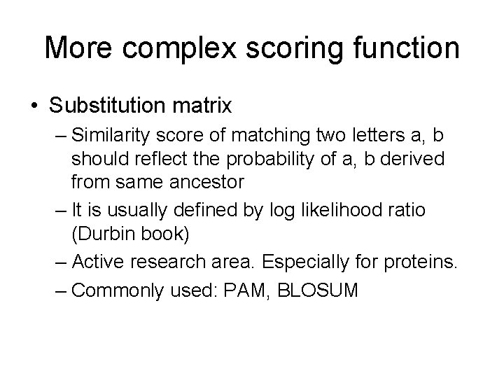 More complex scoring function • Substitution matrix – Similarity score of matching two letters