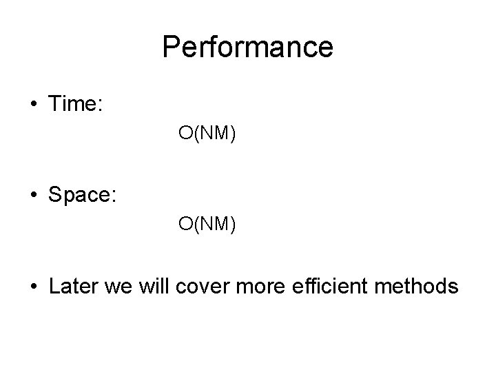Performance • Time: O(NM) • Space: O(NM) • Later we will cover more efficient